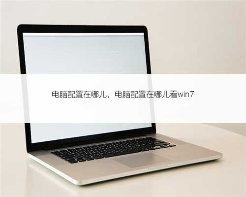 电脑配置在哪儿，电脑配置在哪儿看win7