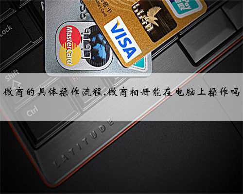 微商的具体操作流程,微商相册能在电脑上操作吗