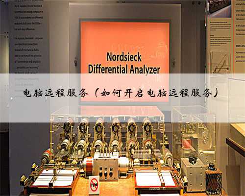电脑远程服务（如何开启电脑远程服务）