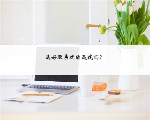 选好股票就能赢钱吗？