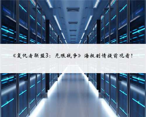 《复仇者联盟3：无限战争》海报剧情提前观看！