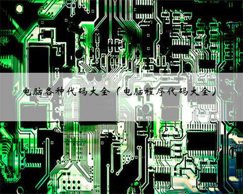 电脑各种代码大全（电脑程序代码大全）
