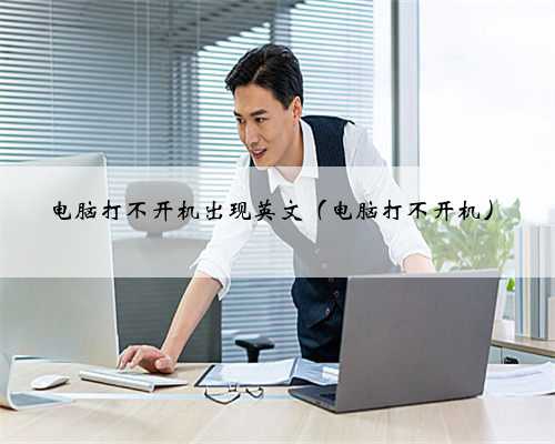 电脑打不开机出现英文（电脑打不开机）