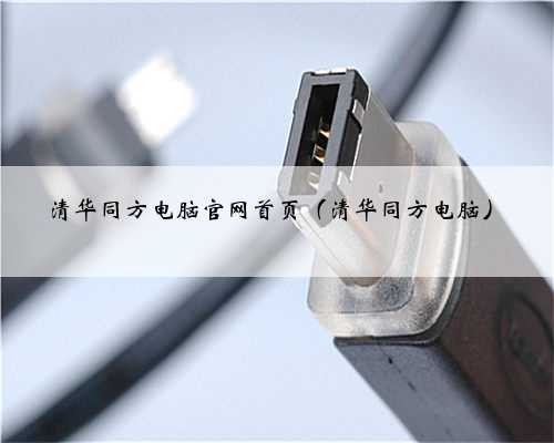 清华同方电脑官网首页（清华同方电脑）