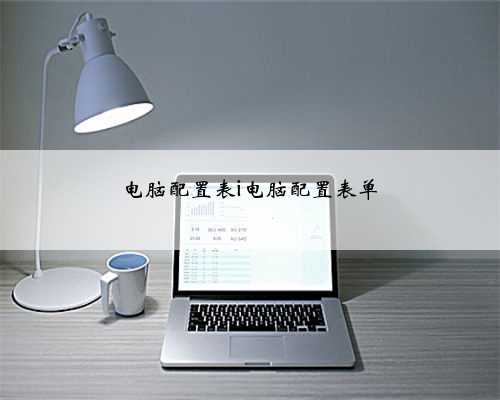 电脑配置表i电脑配置表单