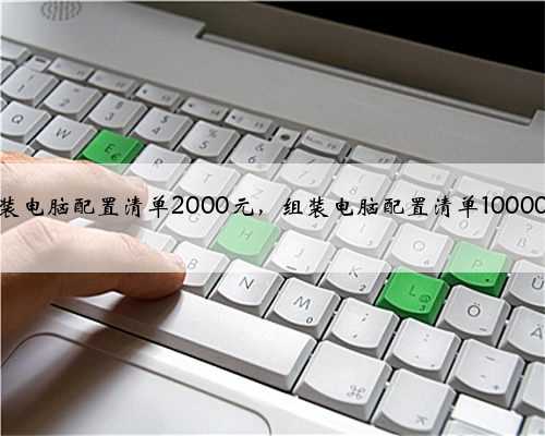 组装电脑配置清单2000元，组装电脑配置清单10000元