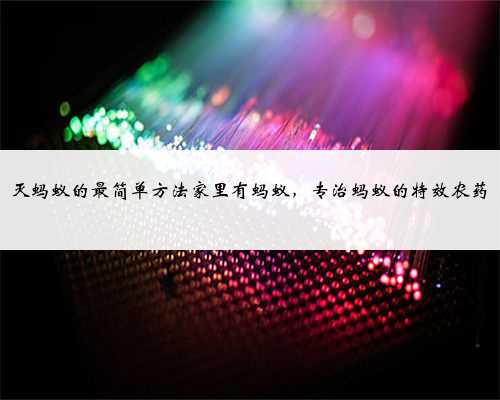 灭蚂蚁的最简单方法家里有蚂蚁，专治蚂蚁的特效农药