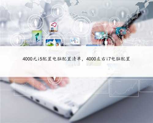 4000元i5配置电脑配置清单，4000左右i7电脑配置