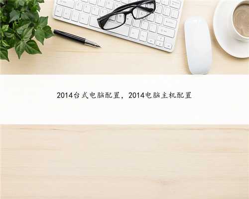 2014台式电脑配置,2014电脑主机配置