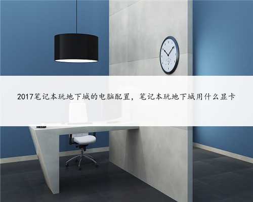 2017笔记本玩地下城的电脑配置，笔记本玩地下城用什么显卡