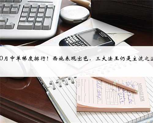 10月中单梯度排行！西施表现出色，三大法王仍是主流之选