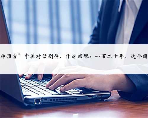 《那兔》“神预言”中美对话刷屏，作者感慨：一百二十年，这个国又好起来了