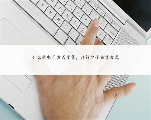 什么是电子方式发售，详解电子销售方式