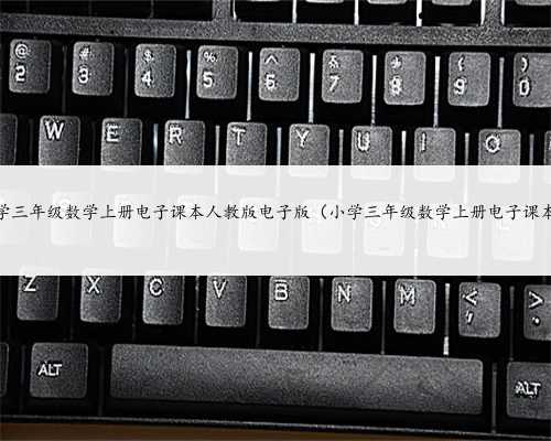 小学三年级数学上册电子课本人教版电子版（小学三年级数学上册电子课本）
