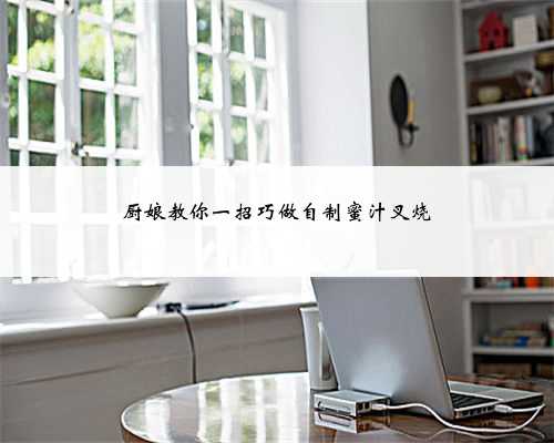 厨娘教你一招巧做自制蜜汁叉烧