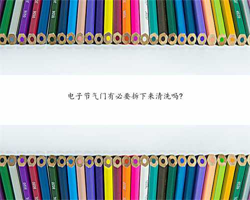 电子节气门有必要拆下来清洗吗?