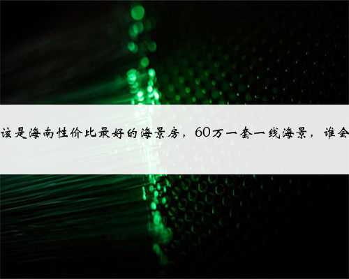 这应该是海南性价比最好的海景房，60万一套一线海景，谁会心动