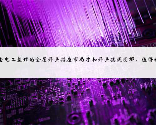30年老电工整理的全屋开关插座布局才和开关接线图解，值得收藏！