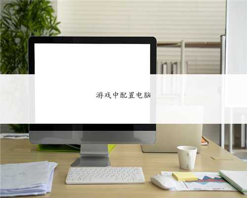 游戏中配置电脑