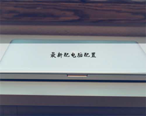 最新配电脑配置
