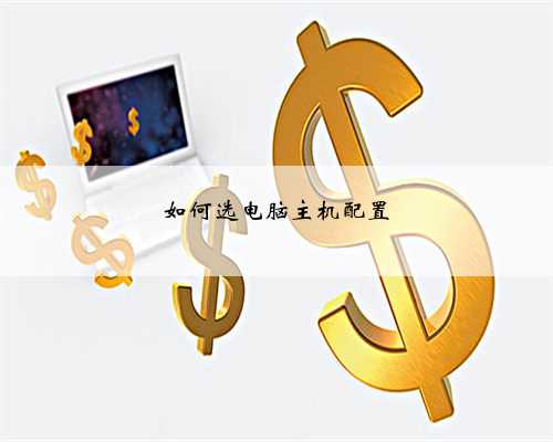 如何选电脑主机配置