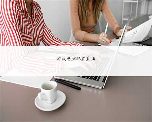 游戏电脑配置直播