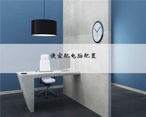 便宜配电脑配置