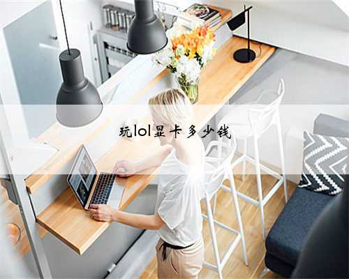 玩lol显卡多少钱