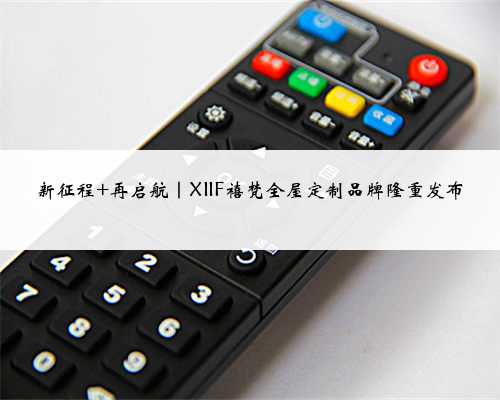 新征程 再启航｜XIIF禧梵全屋定制品牌隆重发布