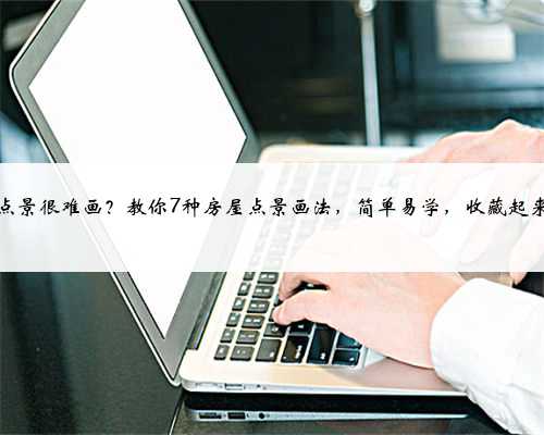 房屋点景很难画？教你7种房屋点景画法，简单易学，收藏起来临摹