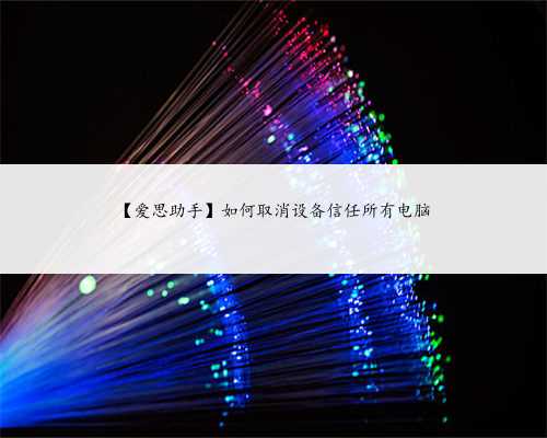 【爱思助手】如何取消设备信任所有电脑