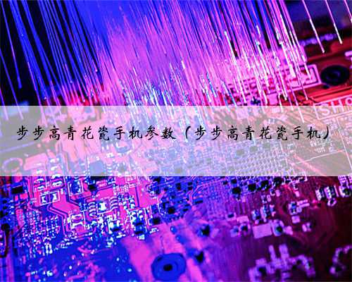 步步高青花瓷手机参数（步步高青花瓷手机）
