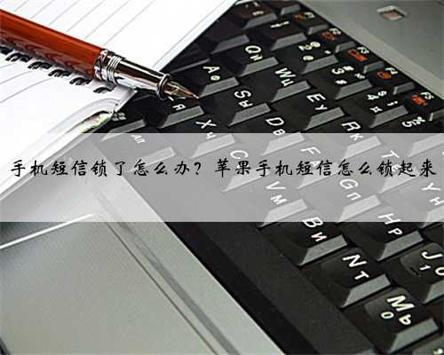 手机短信锁了怎么办？苹果手机短信怎么锁起来