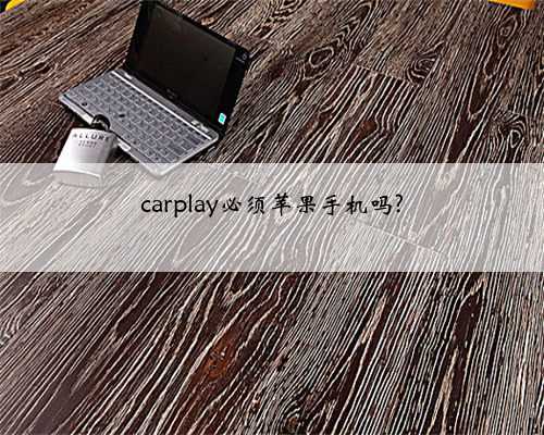 carplay必须苹果手机吗?