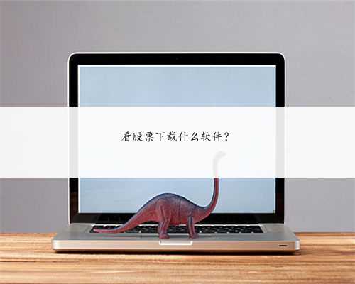 看股票下载什么软件？