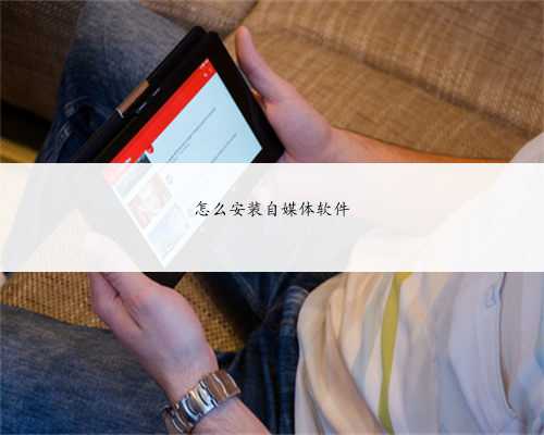 怎么安装自媒体软件