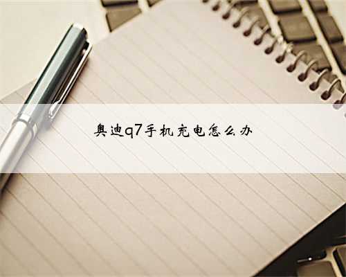 奥迪q7手机充电怎么办