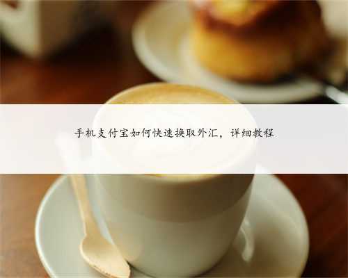 手机支付宝如何快速换取外汇，详细教程