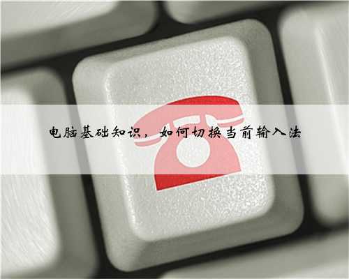 电脑基础知识，如何切换当前输入法