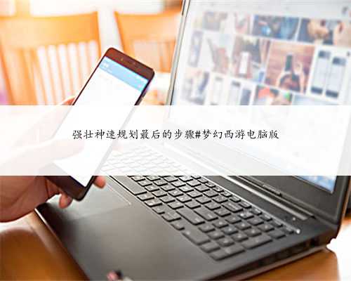 强壮神速规划最后的步骤#梦幻西游电脑版