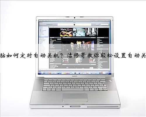 电脑如何定时自动关机？洁修哥教你轻松设置自动关机