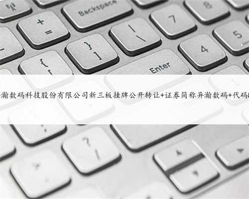 上海异瀚数码科技股份有限公司新三板挂牌公开转让 证券简称异瀚数码 代码