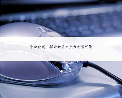 中地数码，探索新质生产力无限可能