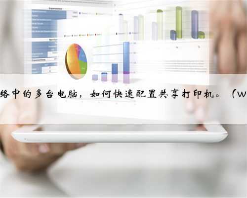 同一个网络中的多台电脑，如何快速配置共享打印机。（windows）
