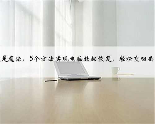 这一定是魔法，5个方法实现电脑数据恢复，轻松变回丢失数据