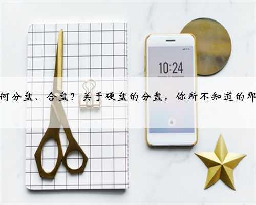 电脑如何分盘、合盘？关于硬盘的分盘，你所不知道的那些事情