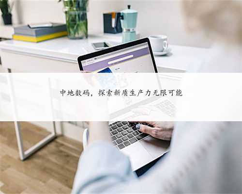 中地数码，探索新质生产力无限可能
