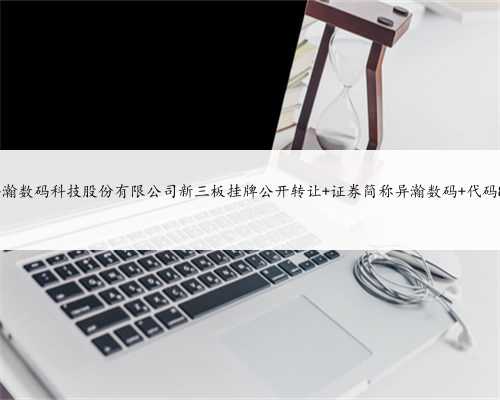 上海异瀚数码科技股份有限公司新三板挂牌公开转让 证券简称异瀚数码 代码