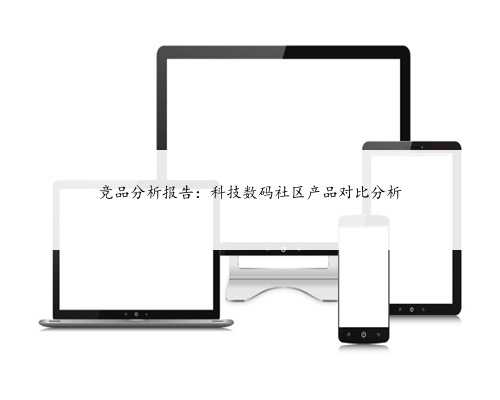 竞品分析报告：科技数码社区产品对比分析
