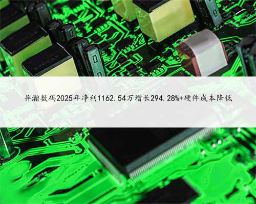 异瀚数码2025年净利1162.54万增长294.28% 硬件成本降低